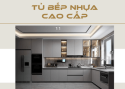 TỦ BẾP NHỰA CAO CẤP – GIẢI PHÁP HOÀN HẢO CHO KHÔNG GIAN BẾP TẠI TP.HCM