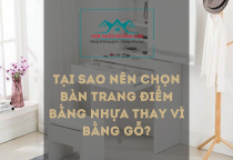 Tại Sao Nên Chọn Bàn Trang Điểm Bằng Nhựa Thay Vì Bằng Gỗ?